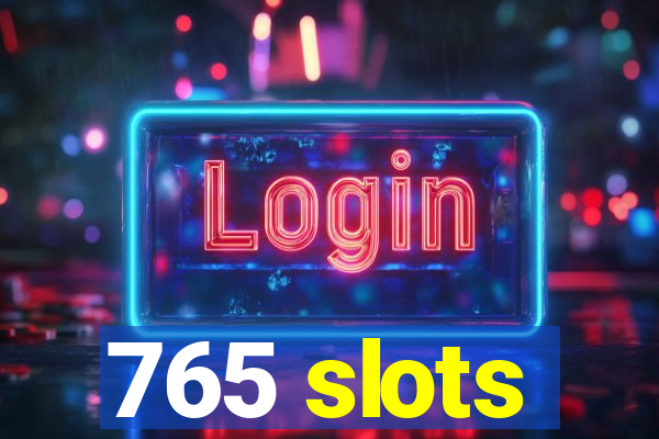 765 slots